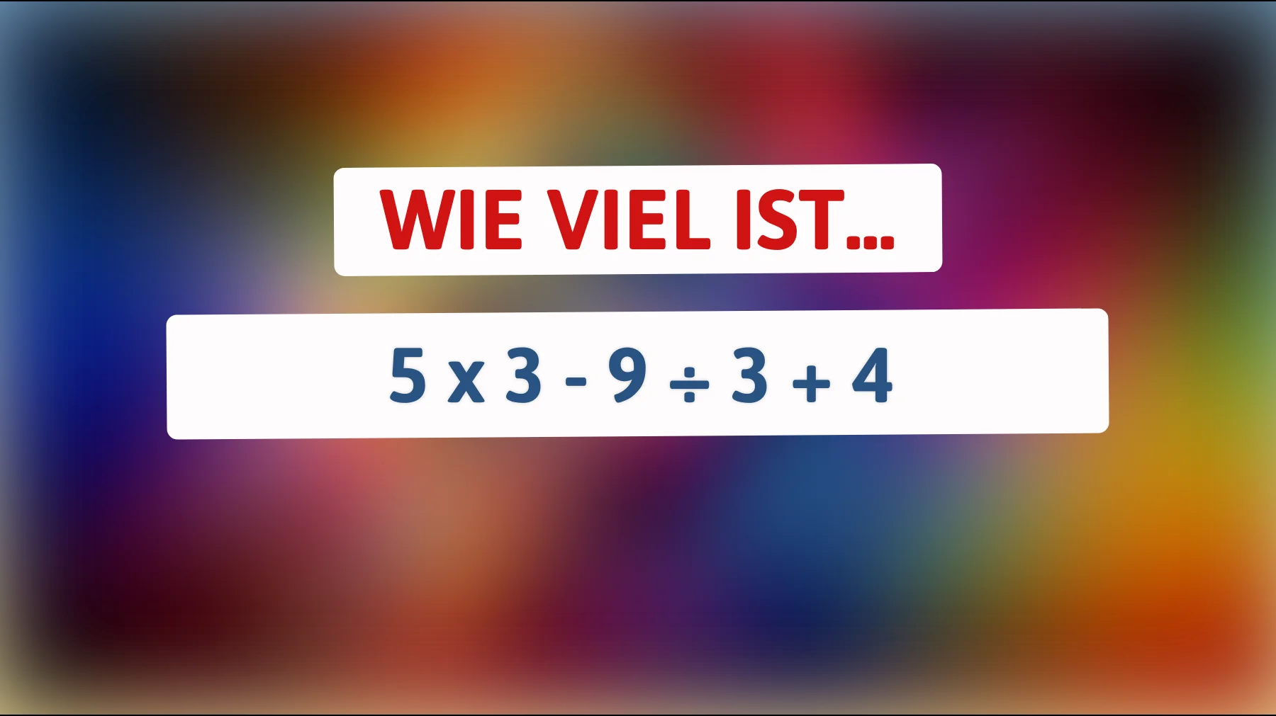 Nur 1% der Menschen knackt dieses Mathe-Rätsel: Bist du schlau genug, um die richtige Antwort auf 5 x 3 - 9 ÷ 3 + 4 zu finden?"